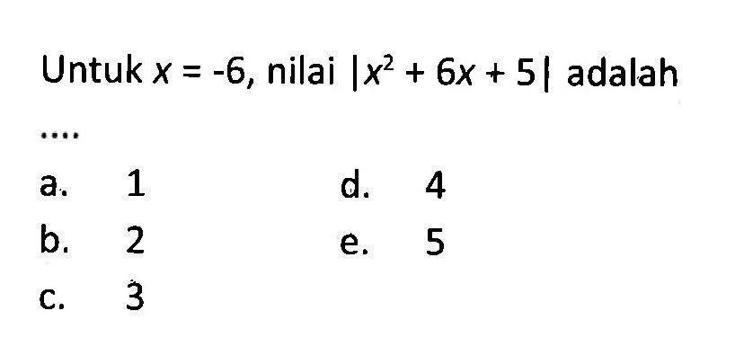 Untuk x=-6, nilai |x^2+6x+5| adalah ....