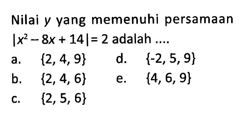 Nilai y yang memenuhi persamaan |x^2 -8x + 14|= 2 adalah