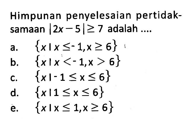 Himpunan penyelesaian pertidaksamaan |2x-5|>=7 adalah ...