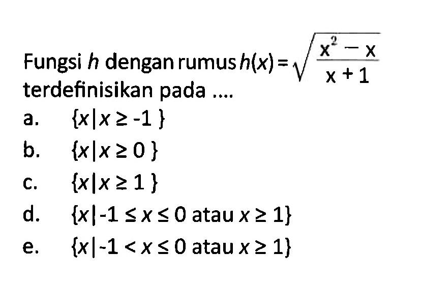 Fungsi h dengan rumus h(x) = akar((x^2 - x)/(x + 1)) terdefinisikan pada...