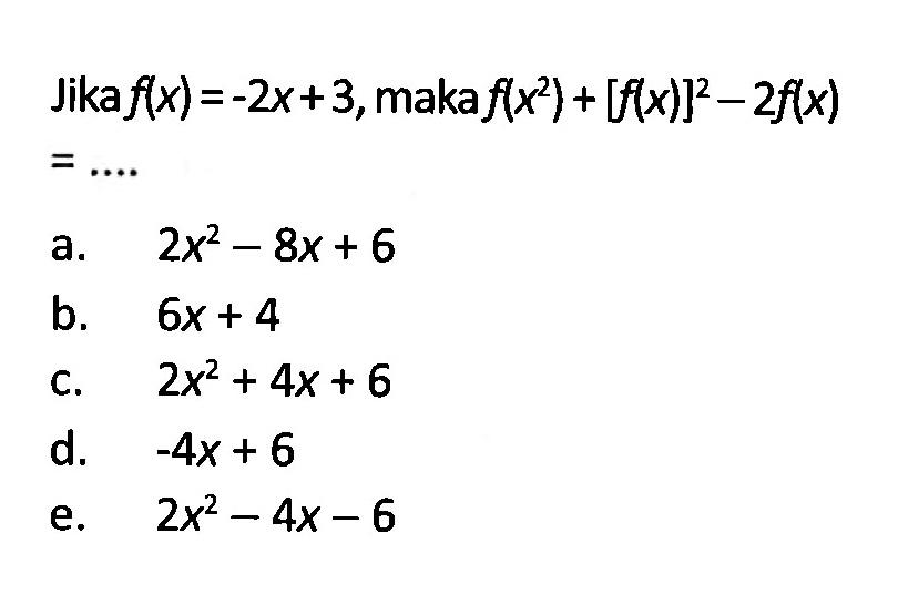 Jika f(x)=-2x+3, maka f(x^2)+[f(x)]^2-2 f(x) =... 