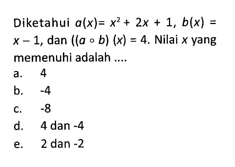 Diketahui a(x)=x^2+2x+1, b(x)=x-1, dan ((aob)(x)=4. Nilai x yang memenuhi adalah....