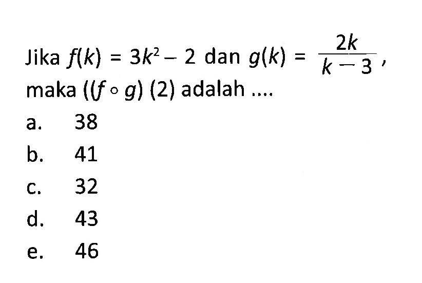 Jika f(k)=3k^2-2 dan g(k)=2k/(k-3), maka ((fog)(2)  adalah ....