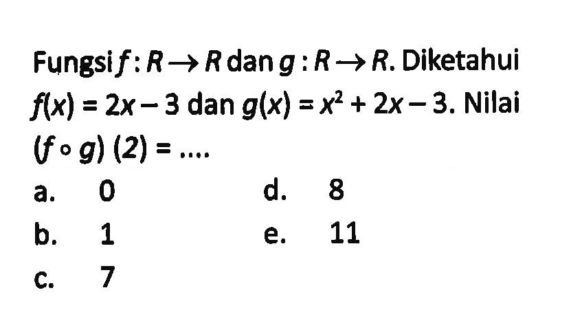 Fungsi f:R->R dan g:R->R. Diketahui f(x)=2x-3 dan g(x)=x^2+2x-3. Nilai (fog)(2)= ... 