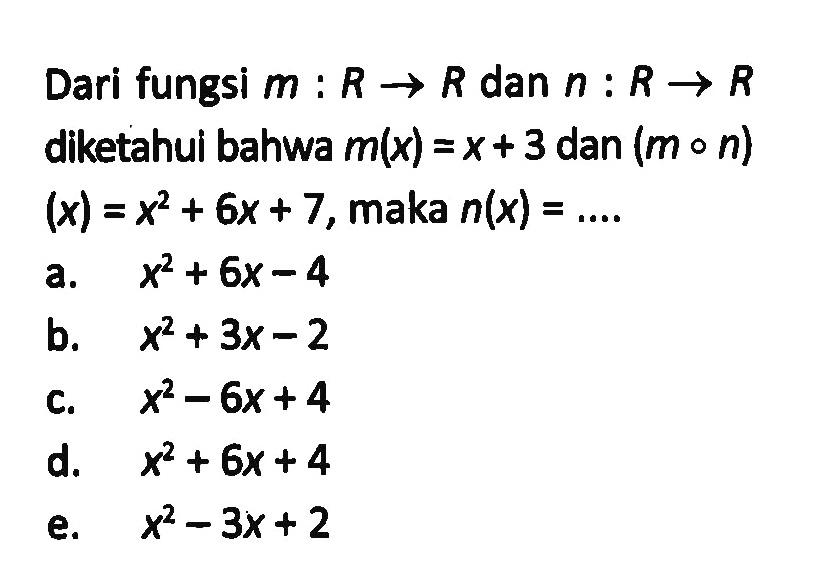 Dari fungsi m:R->R dan n:R->R diketahui bahwa m(x)=x+3  dan (mon) (x)=x^2+6x+7, maka n(x)=...