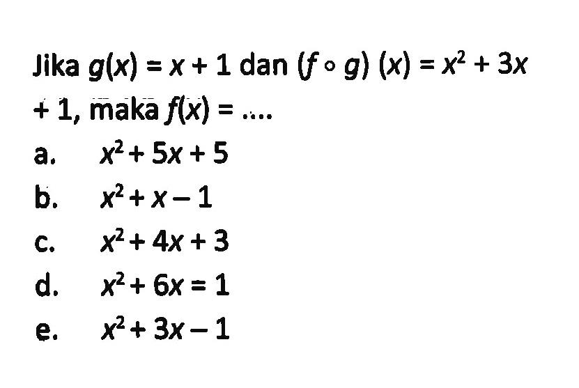 Jika g(x)=x+1 dan (fog)(x)=x^2+3x+1, maka f(x)= ....