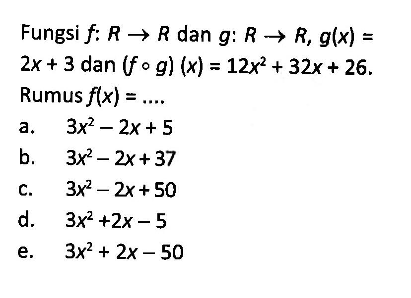 Fungsi f:R->R dan g:R->R,g(x)=2x+3 dan (fog)(x)=12x^2+32x+26 Rumus f(x)=...  