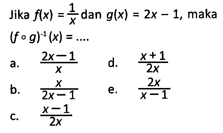 Jika  f(x)=1/x dan g(x)=2x-1, maka (fog)^-1(x)=....   