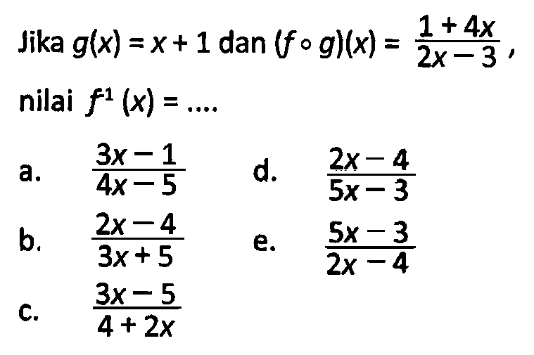 Jika  g(x)=x+1  dan  (fog)(x)=(1+4x)/(2x-3)  nilai  f^(-1)(x)=... 
