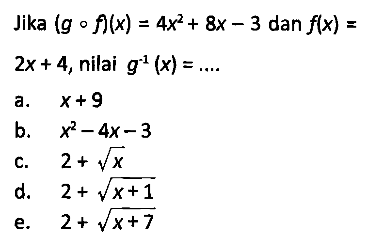 Jika  (gof)(x)=4x^2+8x-3  dan  f(x)=2x+4 , nilai  g^(-1)(x)=.... 
