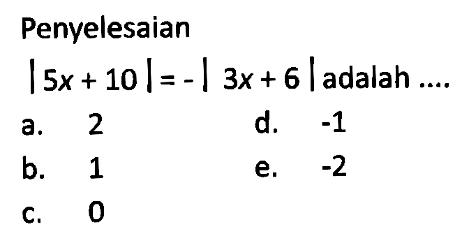 Penyelesaian |5x+10| = -|3x+6| adalah....