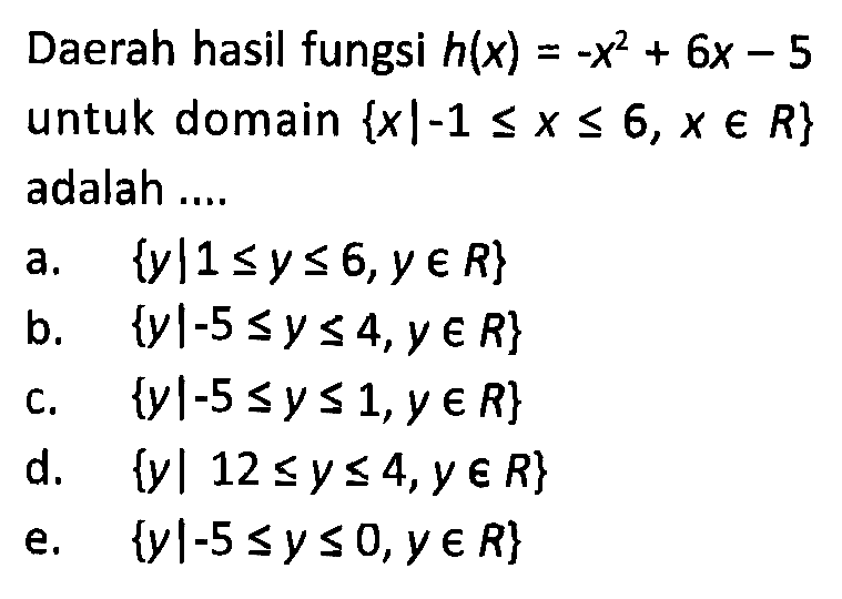 Daerah hasil fungsi h(x)=-x^2+6x-5 untuk domain {x |-1<=x<=6, xeR} adalah ....