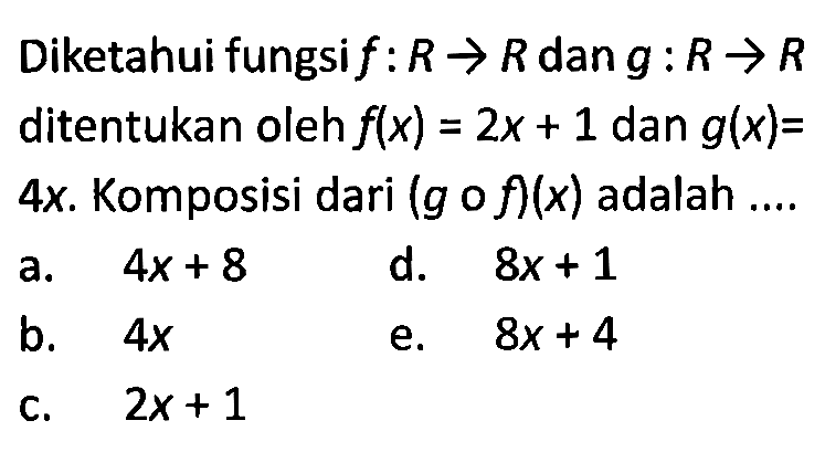 Diketahui fungsi f:R->R dan g:R->R ditentukan oleh f(x)=2x+1 dan g(x)=4x. Komposisi dari (gof)(x) adalah .... 