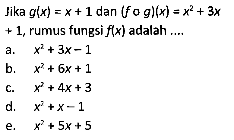 Jika g(x)=x+1 dan (fog)(x)=x^2+3x+1, rumus fungsi f(x) adalah....