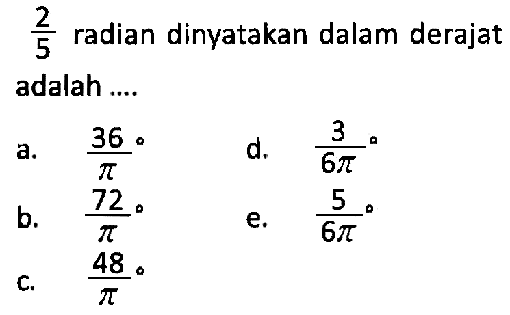 2/5 radian dinyatakan dalam derajat adalah....