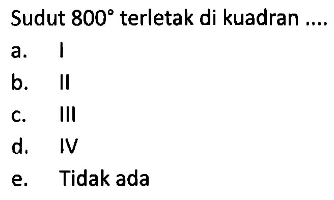 Sudut 800 terletak di kuadran ....