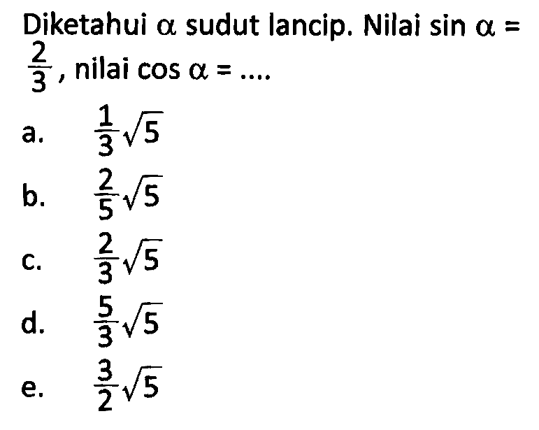 Diketahui a sudut lancip. Nilai sin a = 2/3, nilai cos a = ...