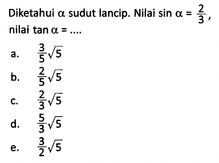 Diketahui alpha sudut lancip. Nilai  sin alpha=2/3, nilai tan alpha=.... 