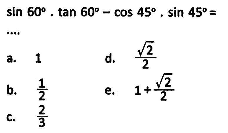 sin 60 . tan 60-cos 45 . sin 45=  .... 