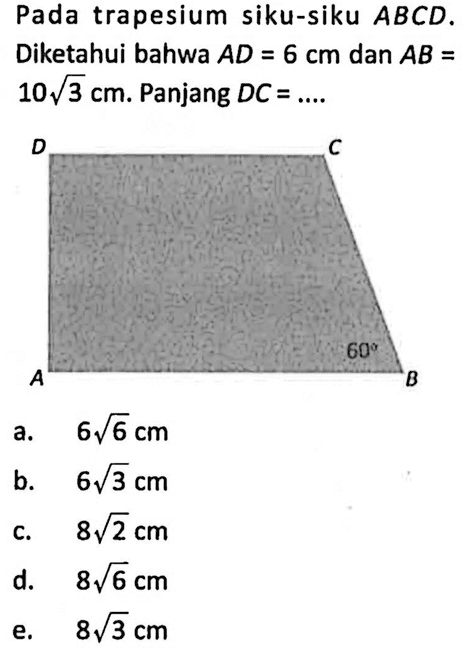 Pada trapesium siku-siku ABCD. Diketahui bahwa AD=6 cm dan AB=10 akar(3) cm. Panjang  DC=... 60
