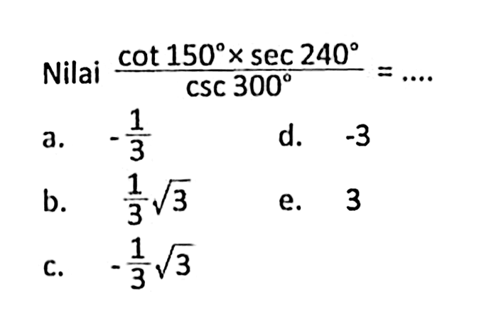 Nilai (cot 150 x sec 240)/csc 300=.... 
