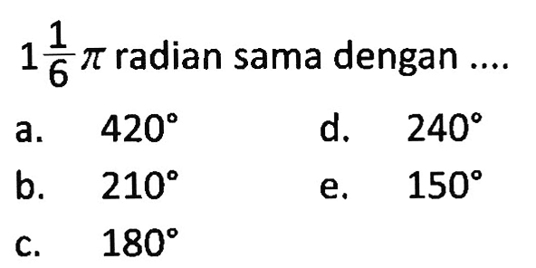 1 1/6 pi  radian sama dengan ....
