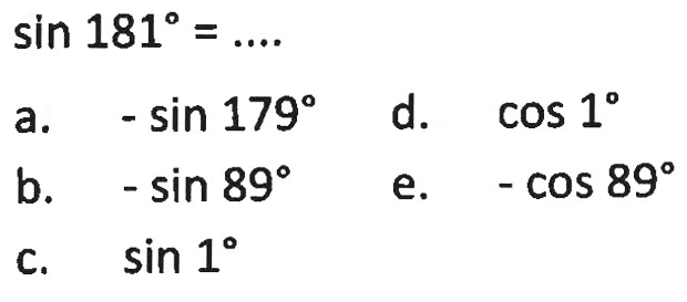  sin 181=... a.  -sin 179 d.  cos 1 b.  -sin 89 e.  -cos 89 c.  sin 1 
