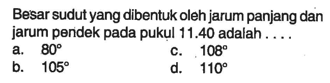 Besar sudut yang dibentuk oleh jarum panjang dan jarum pendek pada pukul  11.40  adalah ....