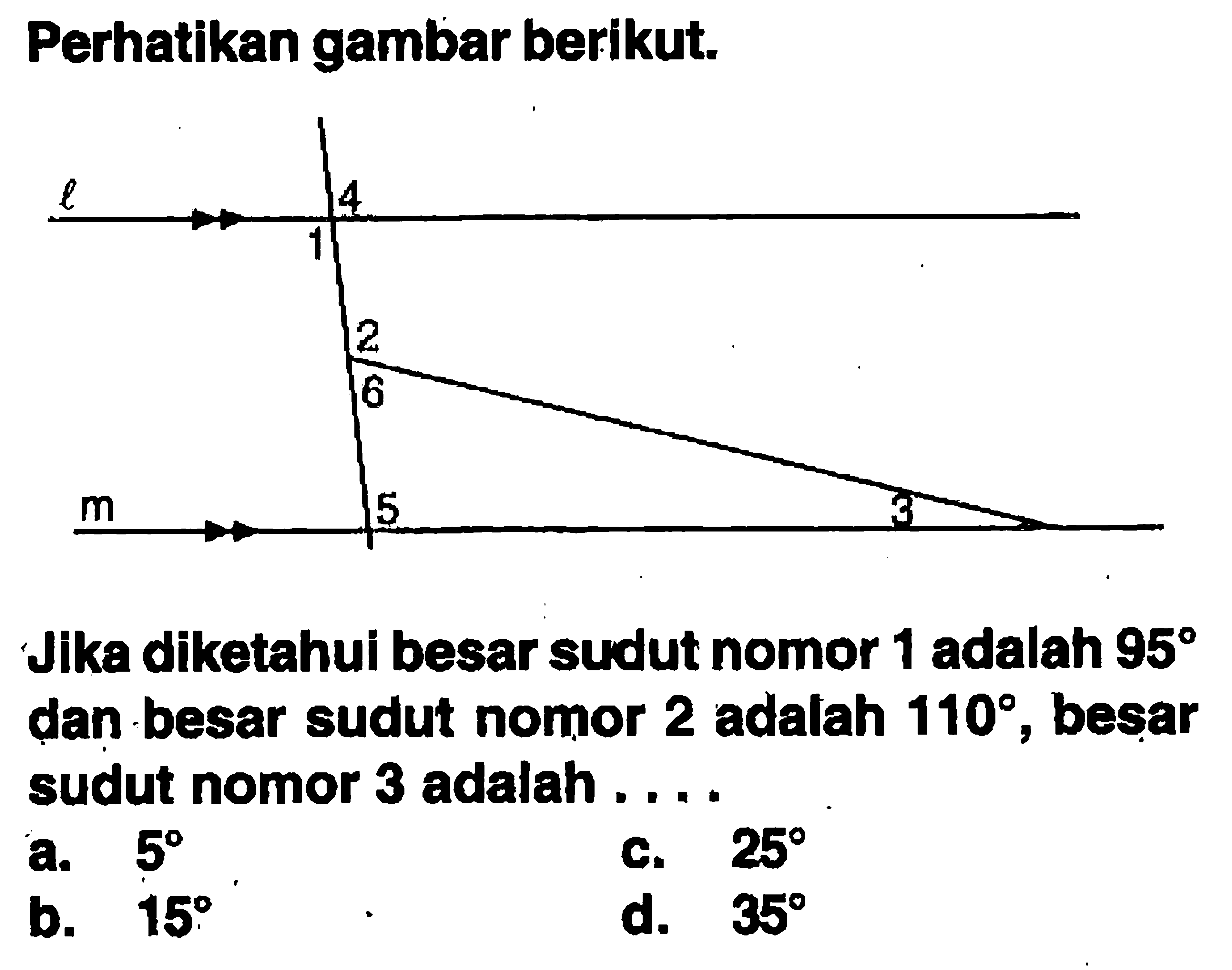 Perhatikan gambar berikut.Jika diketahui besar sudut nomor 1 adalah 95 dan besar sudut nomor 2 adalah 110, besar sudut nomor 3 adalah ....