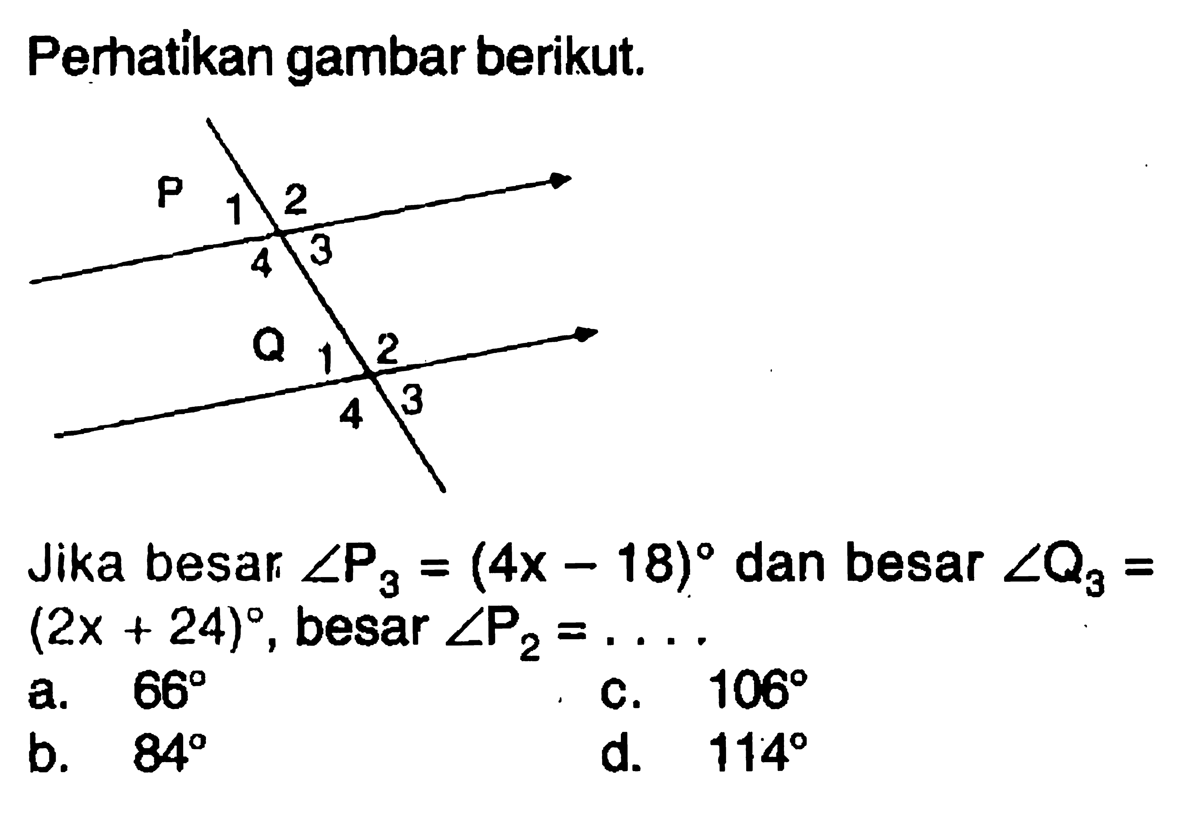 Perhatikan gambar berikut.Jika besar sudut P3=(4x-18) dan besar sudut Q3=(2x+24), besar sudut P2= .... 