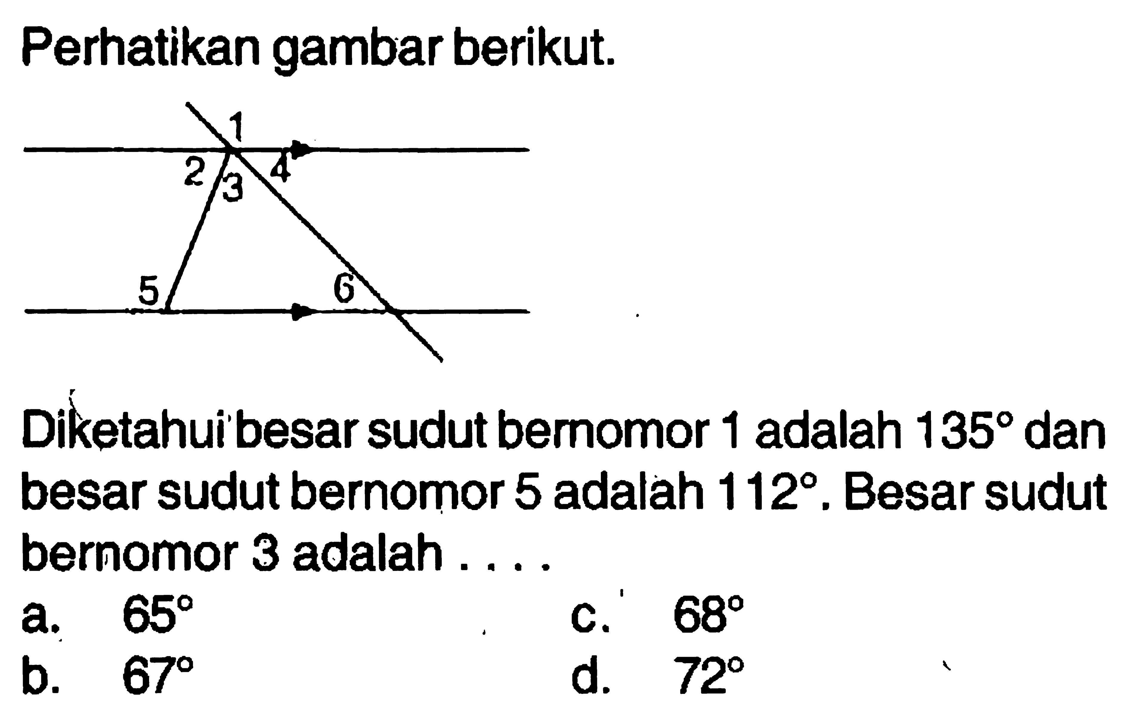 Perhatikan gambar berikut.
Diketahui besar sudut bernomor 1 adalah 135 dan besar sudut bernomor 5 adalah 112. Besar sudut bernomor 3 adalah ....
