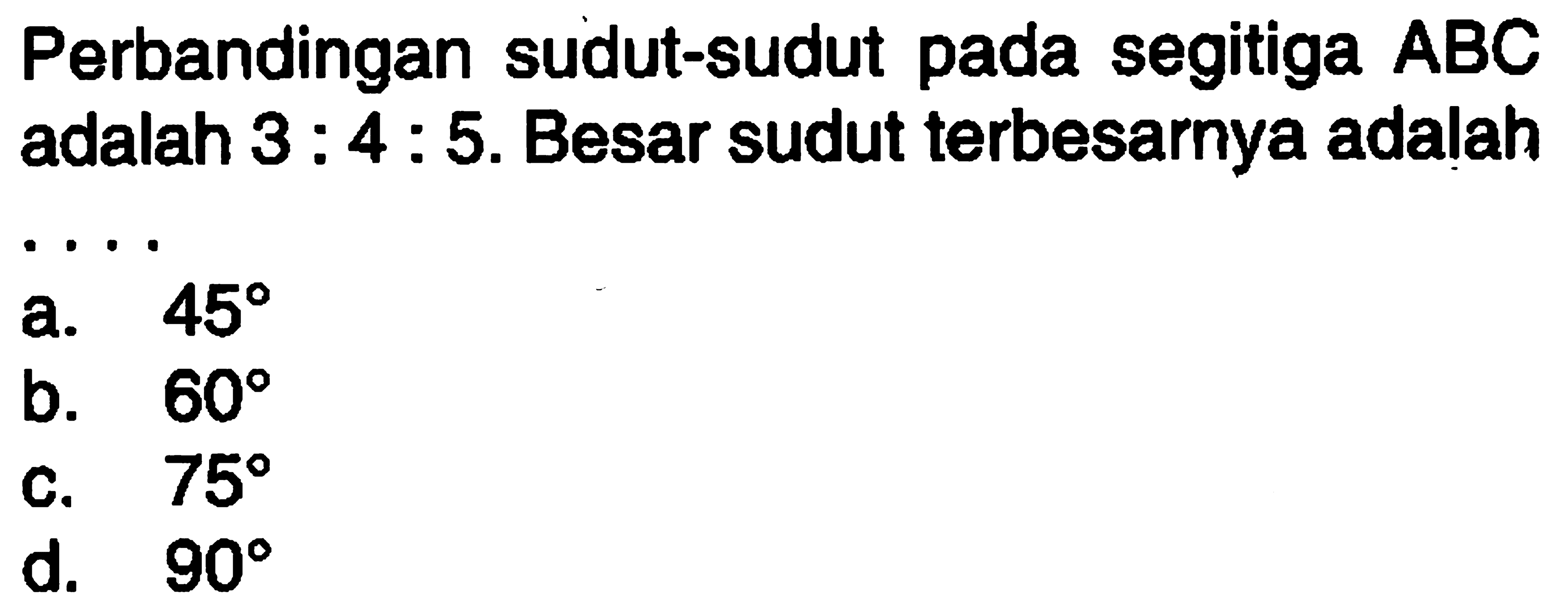 Perbandingan sudut-sudut pada segitiga (ABC) adalah 3:4:5. Besar sudut terbesarnya adalah