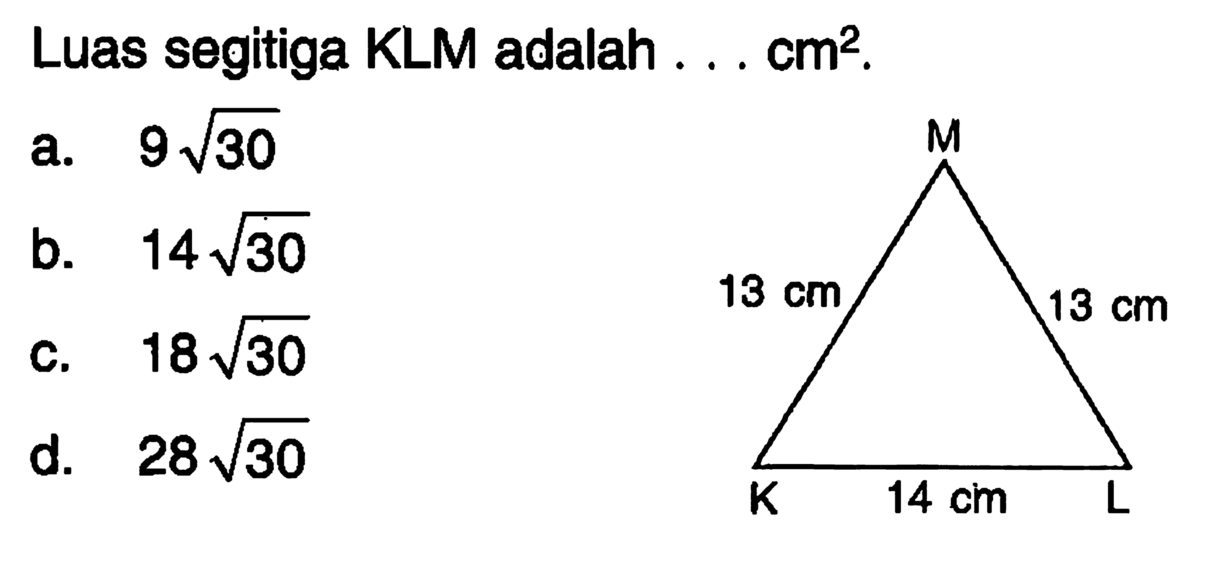 Luas segitiga KLM adalah ...  cm^2Segitiga KLM panjang KM = LM = 13 cm, panjang KL = 14 cm