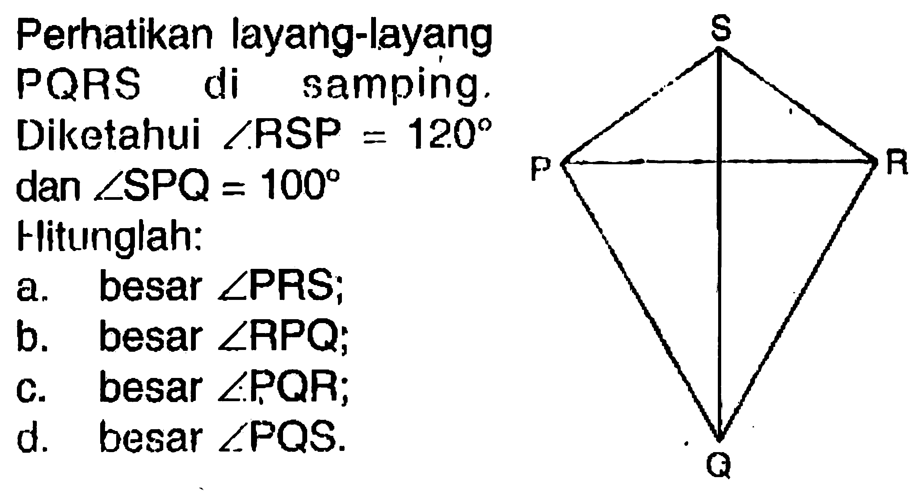 Perhatikan layang-layang PQRS di samping. Diketahui  sudut RSP=120 dan sudut SPQ=100  Hitunglah: