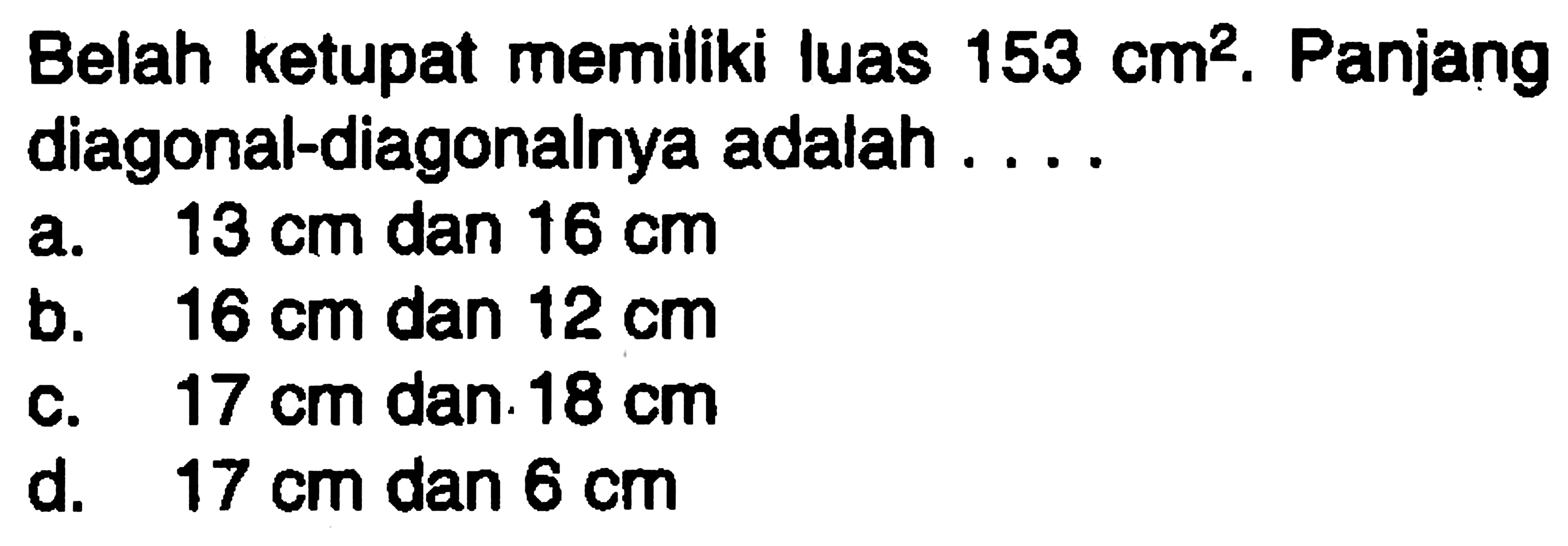 Belah ketupat memiliki luas  153 cm^2 . Panjang diagonal-diagonalnya adalah ....