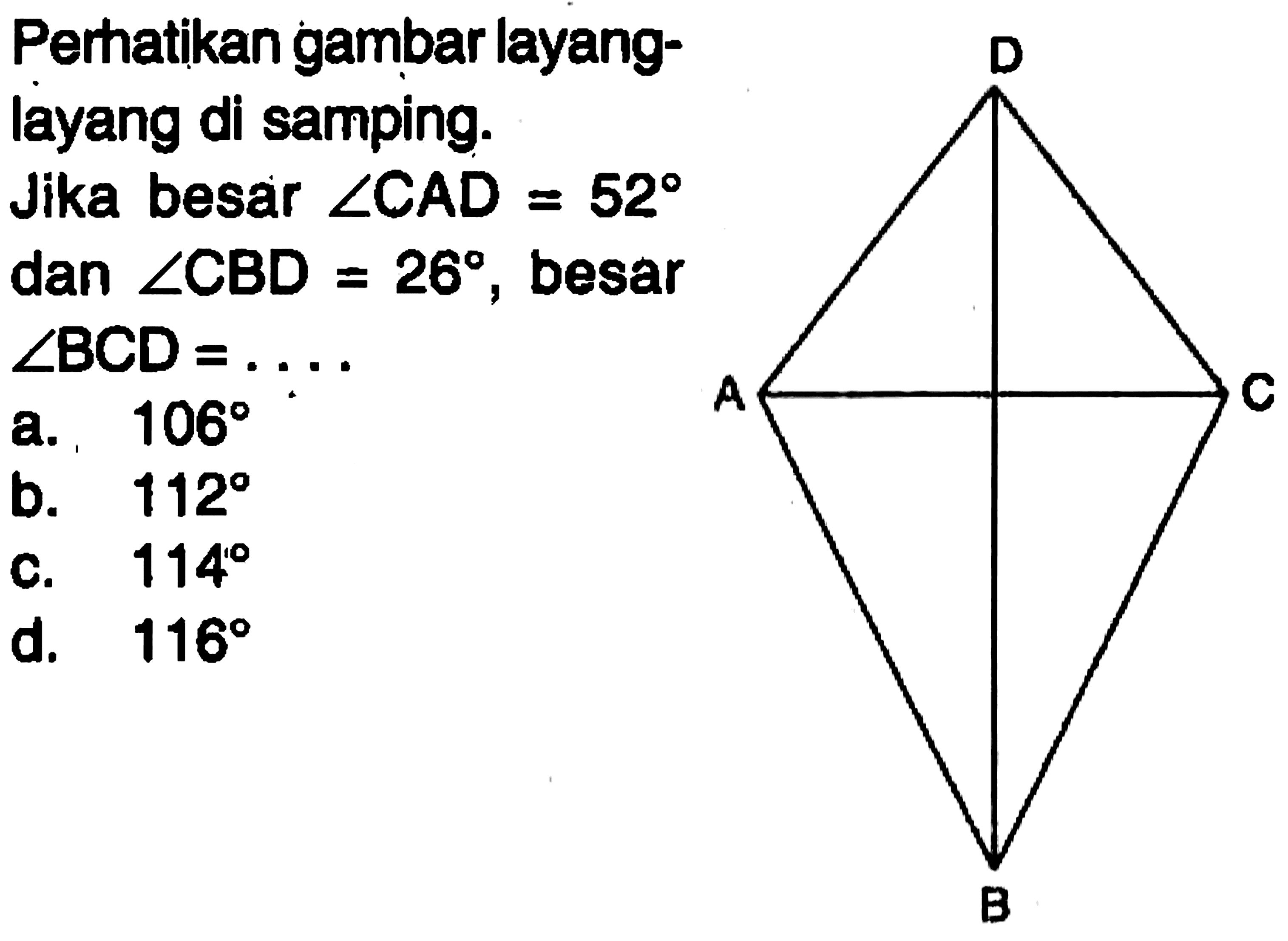 Perhatikan gambar layang-layang di samping.Jika besar  sudut CAD=52 dan  sudut CBD=26 , besar sudut BCD=... D A C B