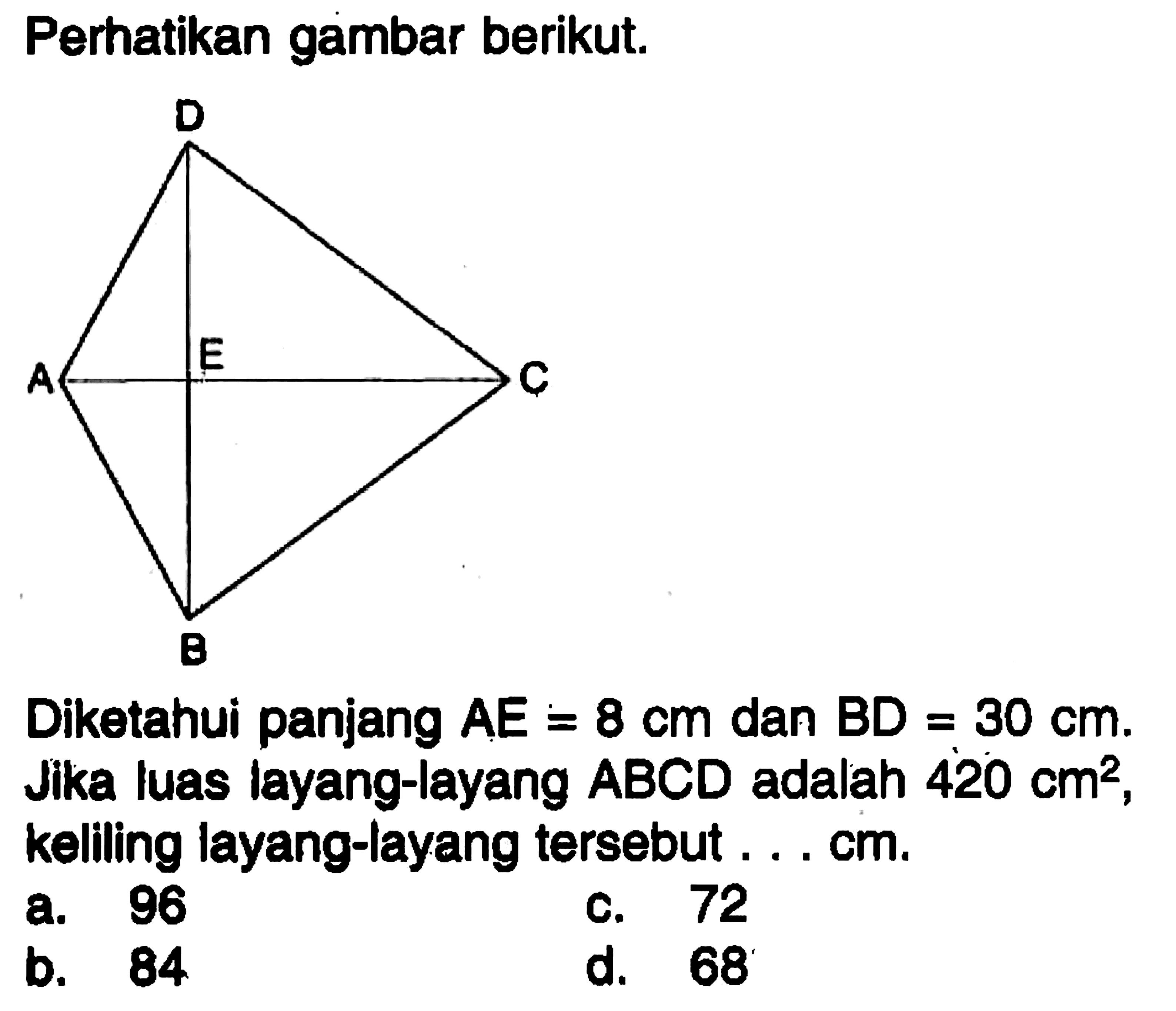 Perhatikan gambar berikut.Diketahui panjang AE=8 cm dan BD=30 cm. Jika luas layang-layang ABCD adalah  420 cm^2, keliling layang-layang tersebut....cm.