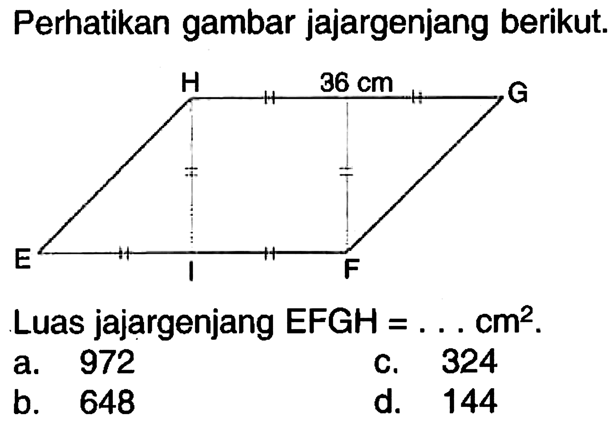 Perhatikan gambar jajargenjang berikut. H 36 cm G E I FLuas jajargenjang EFGH  =... cm^2 .