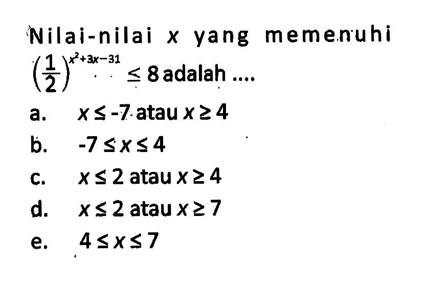 Nilai-nilai x yang memenuhi (1/2)^(x^2+3x-31)<=8 adalah....