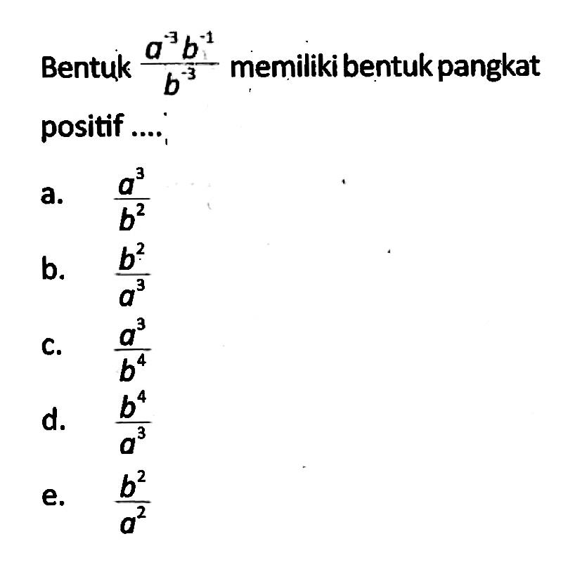 Bentuk (a^(-3) b^(-1))/b^(-3) memiliki bentuk pangkat positif ...