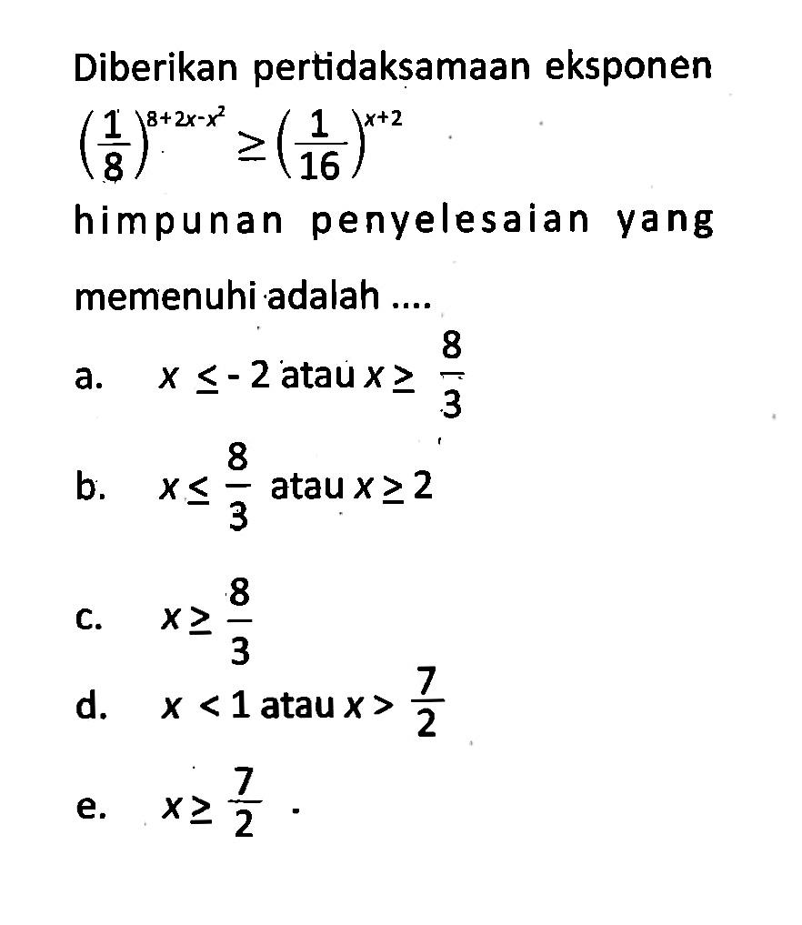 Diberikan pertidaksamaan eksponen (1/8)^(8+2x-x^2)>=(1/16)^(x+2) himpunan penyelesaian yang memenuhi adalah....