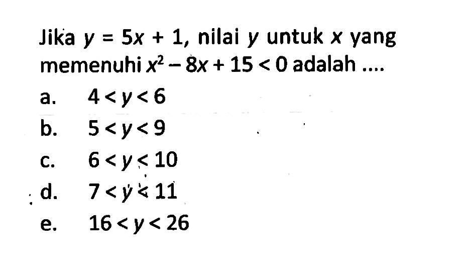 Jika y = 5x + 1, nilai y untuk x yang memenuhi x^2-8x+15<0 adalah....