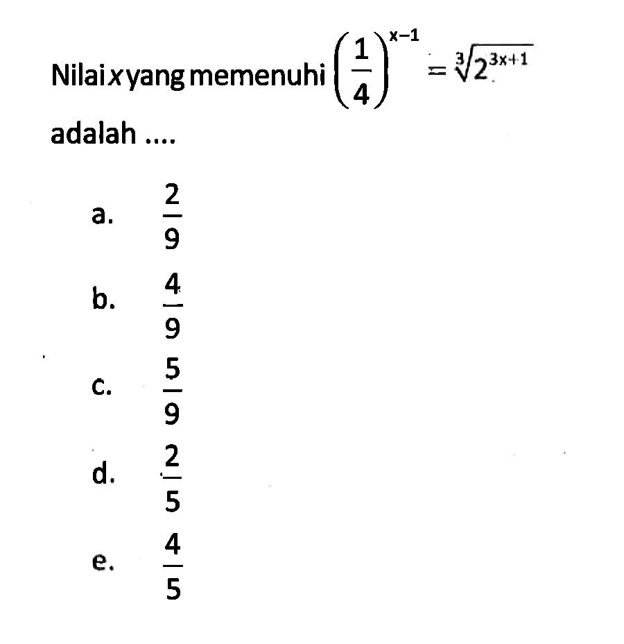 Nilai x yang memenuhi (1/4)^(x-1)=(2^(3x+1))^(1/3) adalah ....