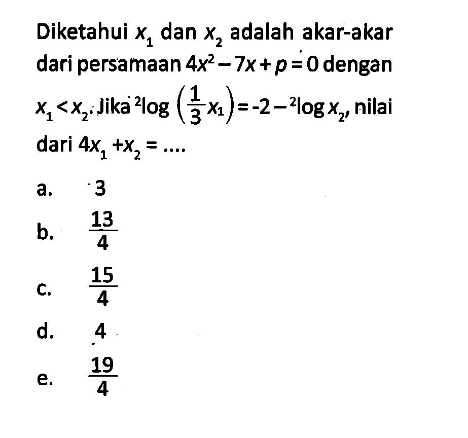 Diketahui x1 dan x2 adalah akar-akar dari persamaan 4x^2-7x+p=0 dengan x1 < x2. Jika 2log(1/3x1)=-2-2logx2, nilai dari 4x1+x2=...