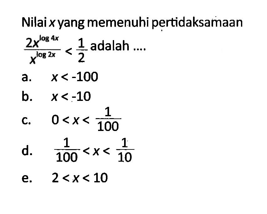 Nilaixyangmemenuhi pertidaksamaan (2^(log4x))/(x^(log2x))<1/2 adalah ...