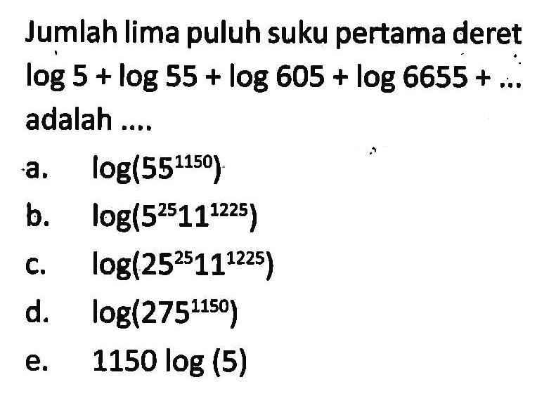 Jumlah lima puluh suku pertama deret log5+log55+log605+log6655+ .... adalah ....