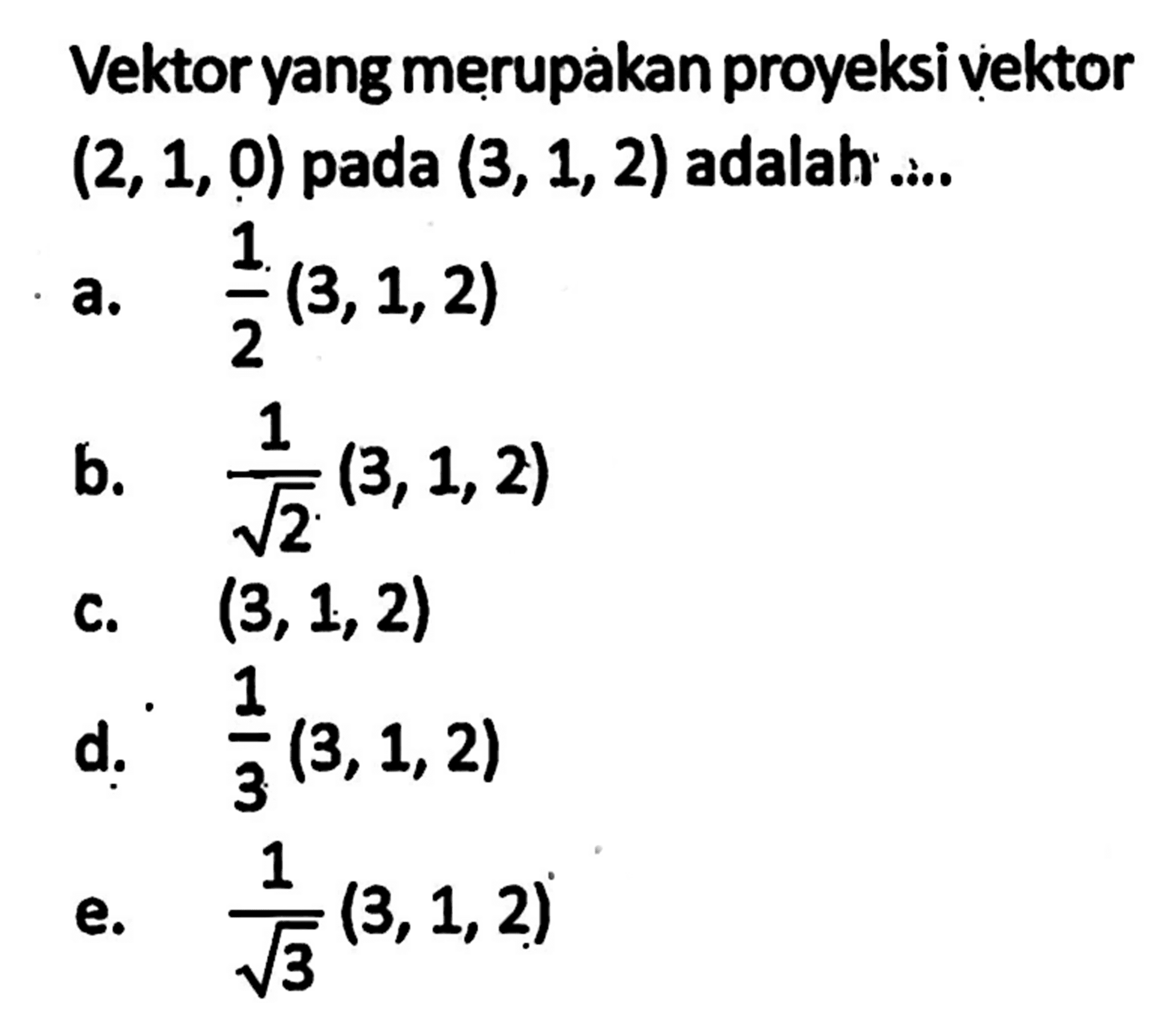 Vektor yang merupakan proyeksi vektor  (2,1,0)  pada  (3,1,2)  adalah ....
