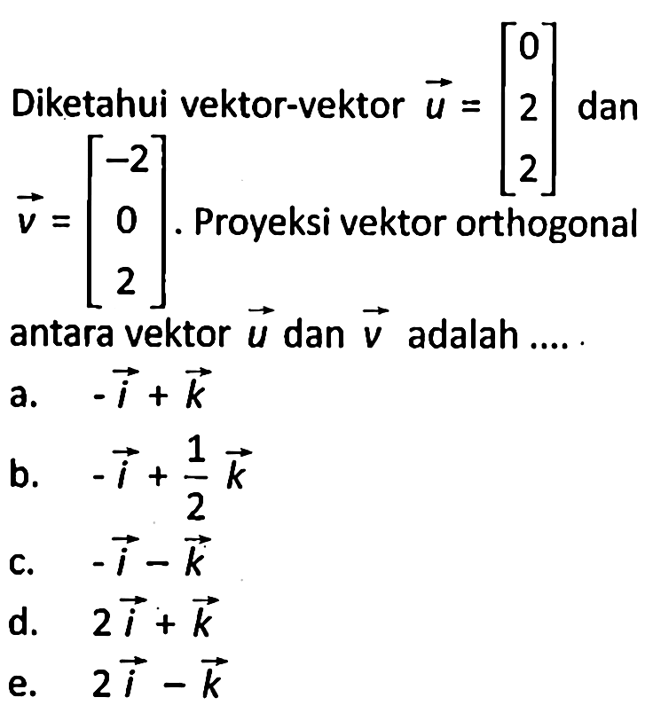 Diketahui vektor-vektor u=[0 2 2] dan vektor v=[-2 0 2]. Proyeksi vektor orthogonal antara vektor u dan v adalah....