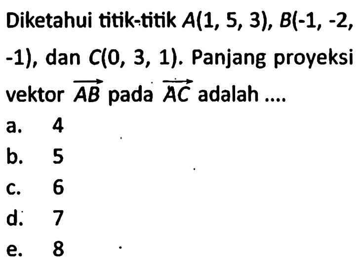 Diketahui titik-titik A(1,5,3), B(-1,-2 , -1), dan C(0,3,1). Panjang proyeksi vektor AB pada vektor AC adalah ....