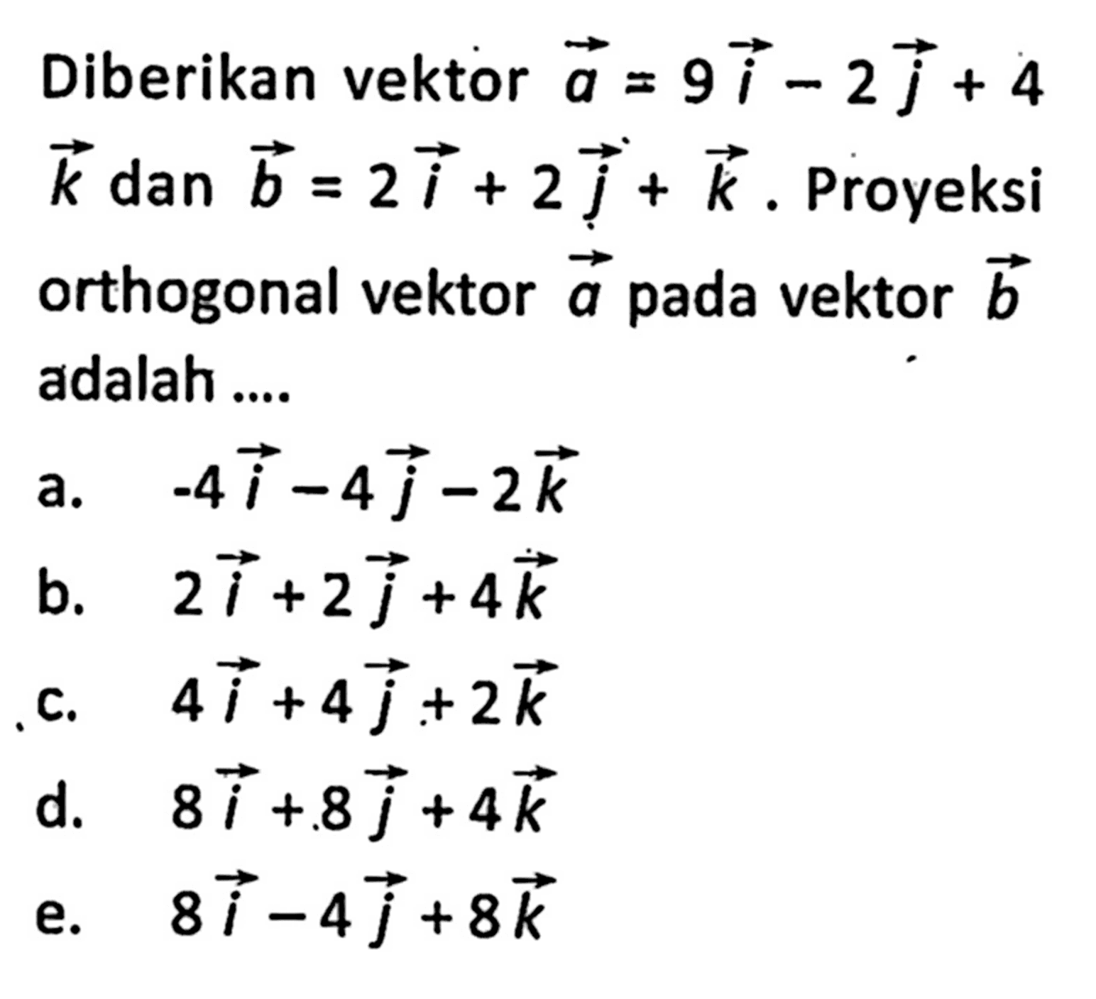 Diberikan vektor vektor a=9i-2j+4k dan vektor b=2i+2j+k. Proyeksi orthogonal vektor vektor a  pada vektor vektor b adalah ....